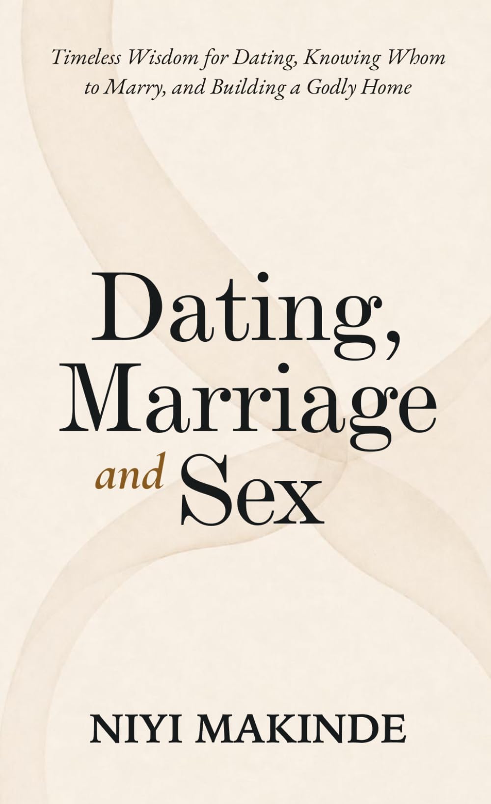 Dating, Marriage and Sex: A Practical Guide to Marriage, Sexual Intimacy, and Family Life | Timeless Wisdom for Dating, Knowing Whom to Marry, and Building a Godly Home