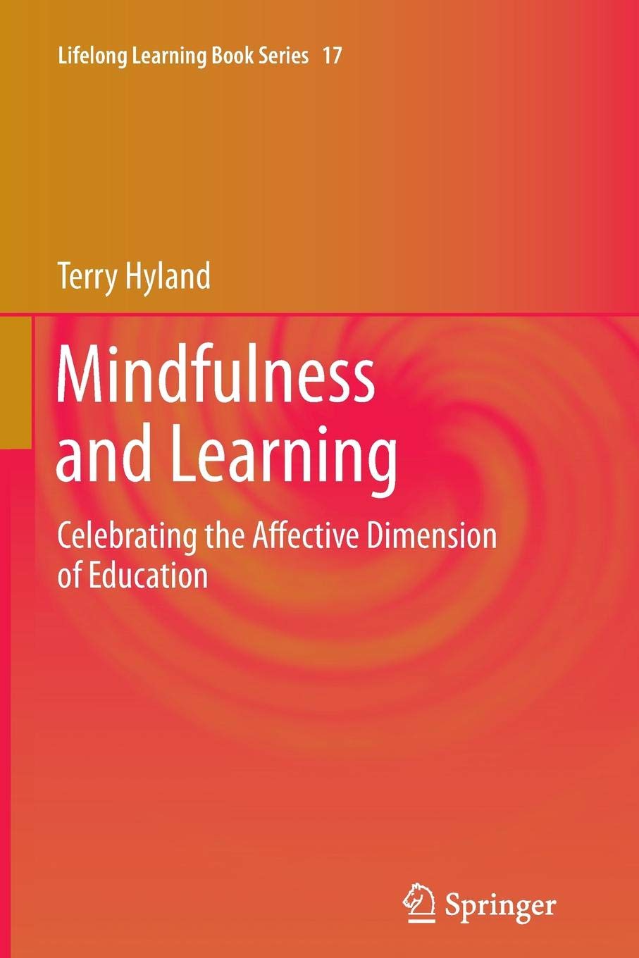 Mindfulness and Learning: Celebrating the Affective Dimension of Education: 17 (Lifelong Learning Book Series)