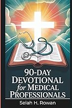90-Day Devotional for Medical Professionals: Daily Scripture Reflections and Prayers to Beat Burnout, Restore Peace, and Strengthen Faith in Just 10 Minutes a Day