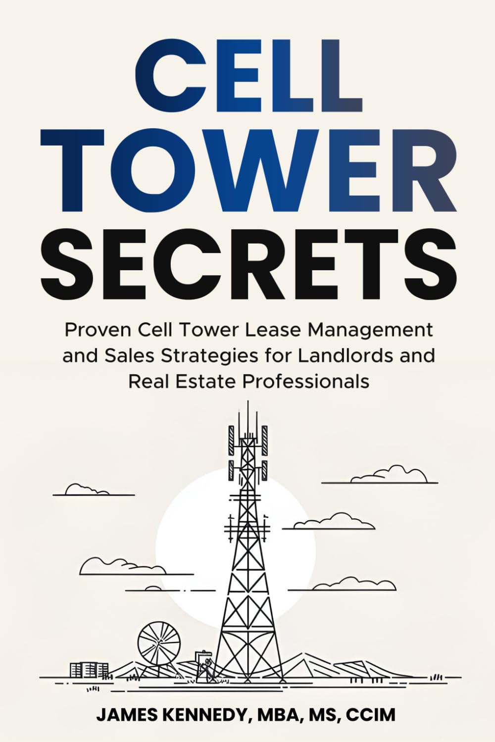 Cell Tower Secrets: Proven Cell Tower Lease Management and Sales Strategies for Landlords and Real Estate Professionals