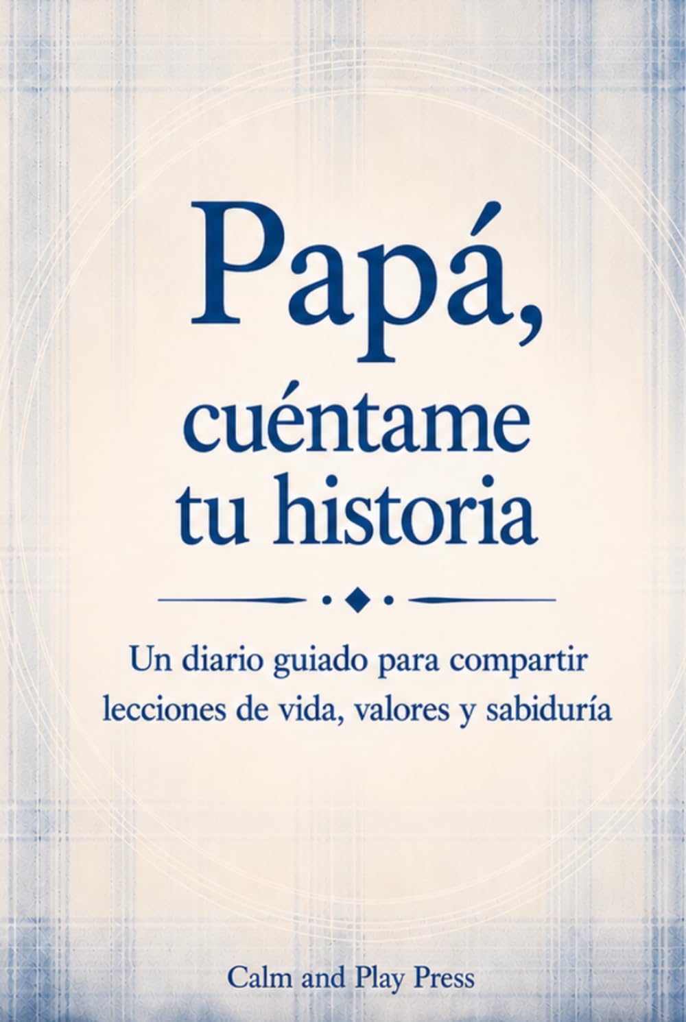 Papá, cuéntame tu historia: Un diario guiado para compartir lecciones de vida, valores y sabiduría (Calm and Play Press)