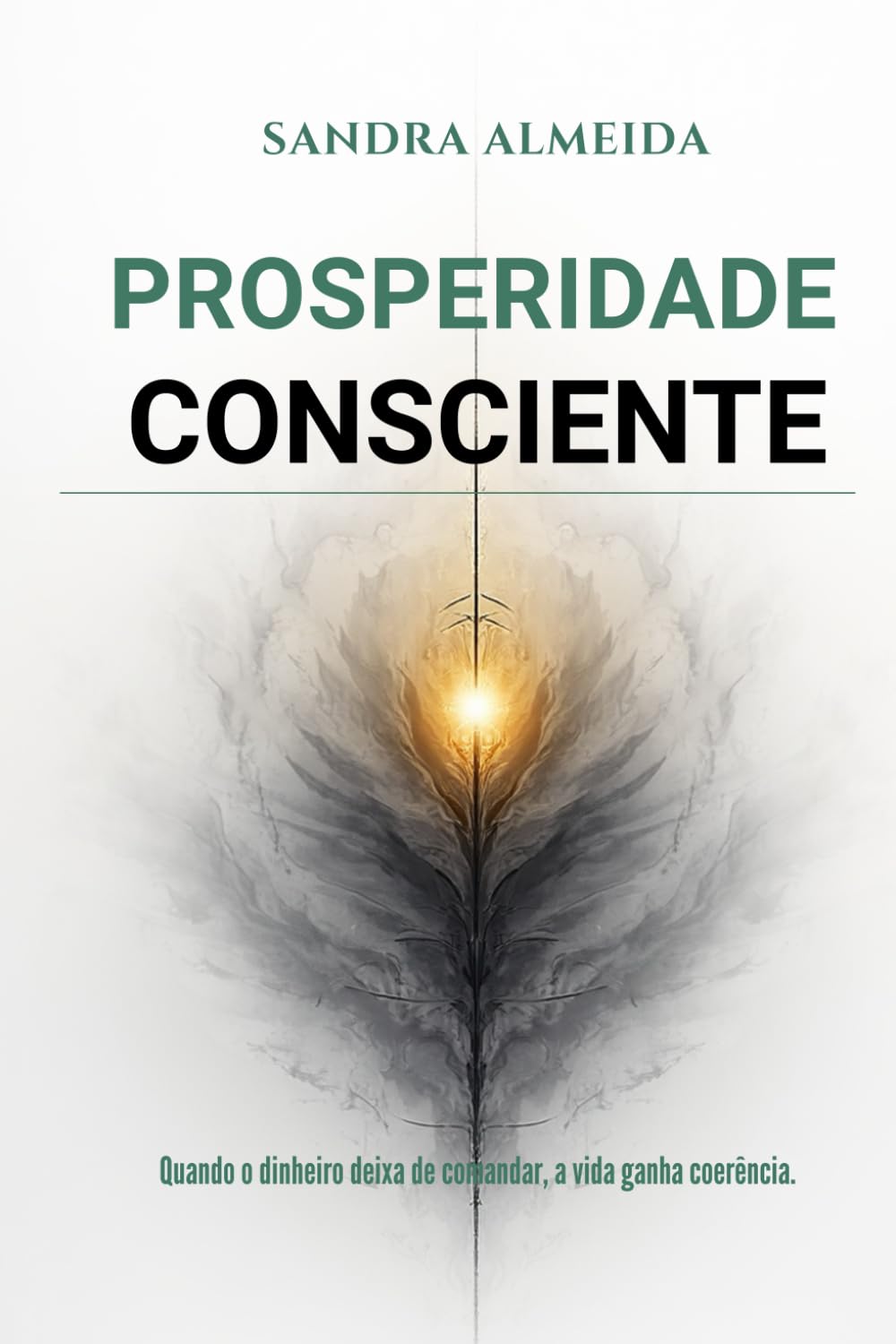 Prosperidade Consciente: Quando o dinheiro deixa de comandar, a vida ganha coerência.