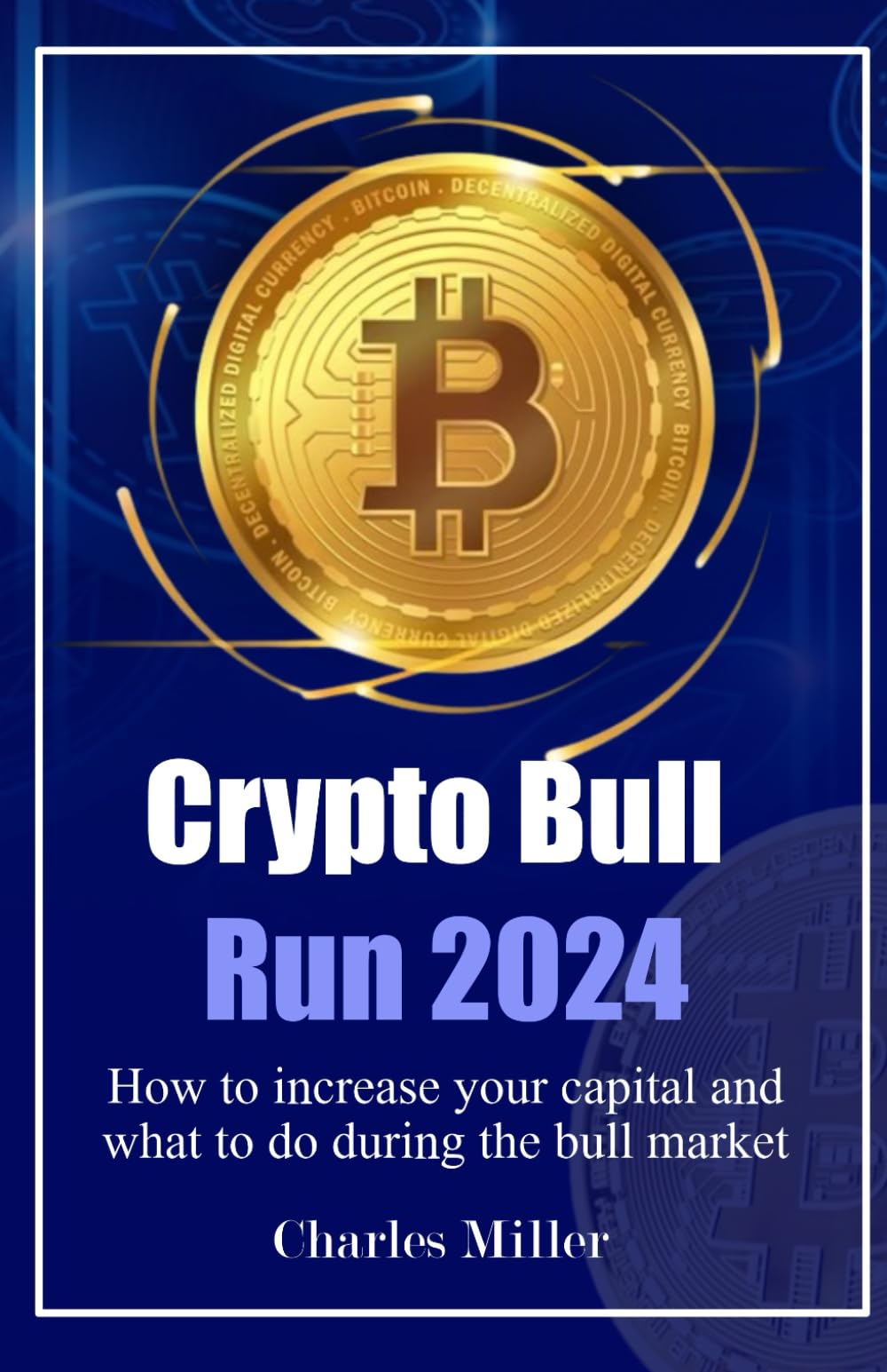 CRYPTO BULL RUN 2024: How To Increase Your Capital And What To do During  The Bull Market: Miller, Charles: 9798871214800: Books - Amazon.ca