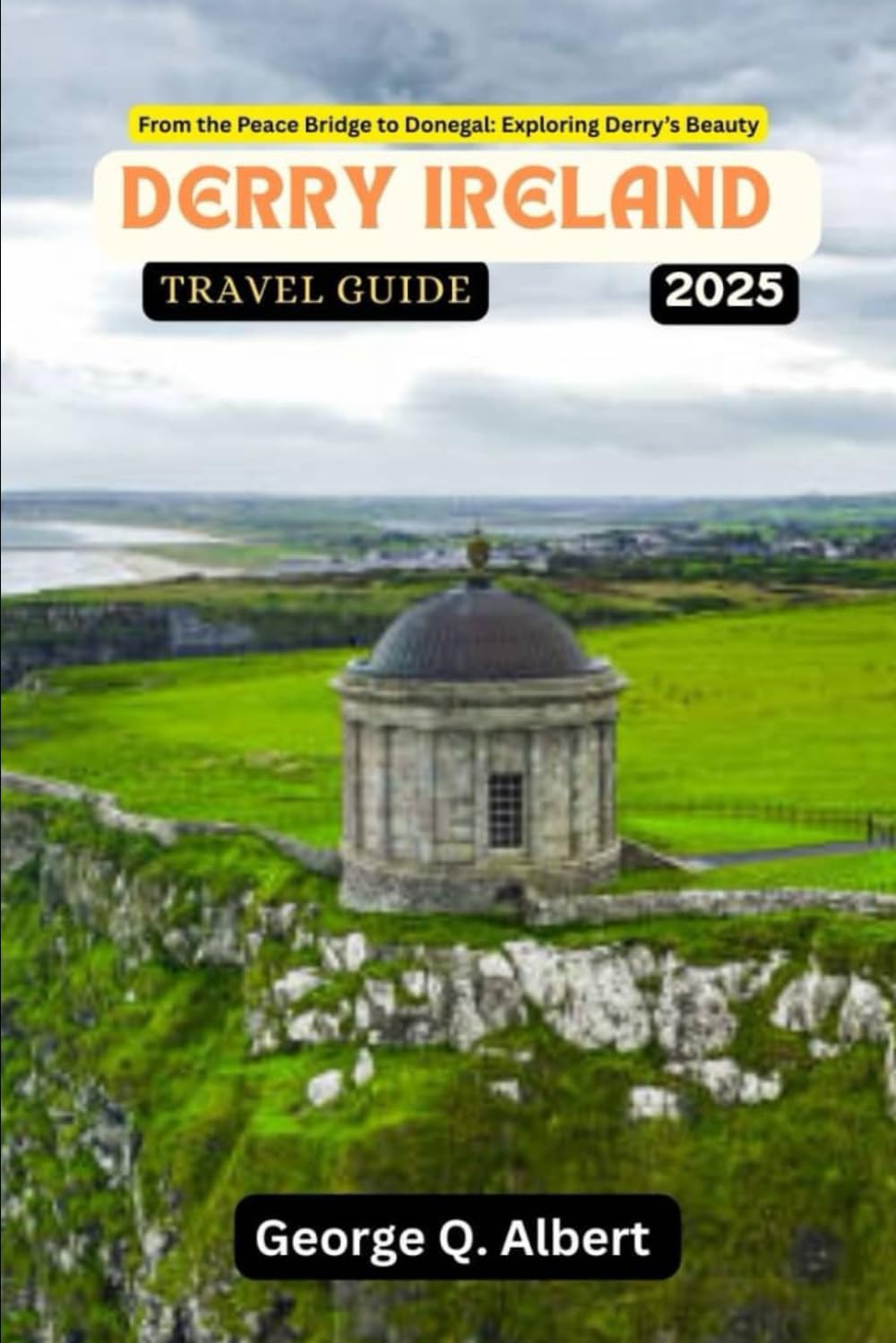 Derry Ireland Travel Guide 2025: From the Peace Bridge to Donegal: Exploring Derry's Beauty (Easygoing Journeys)