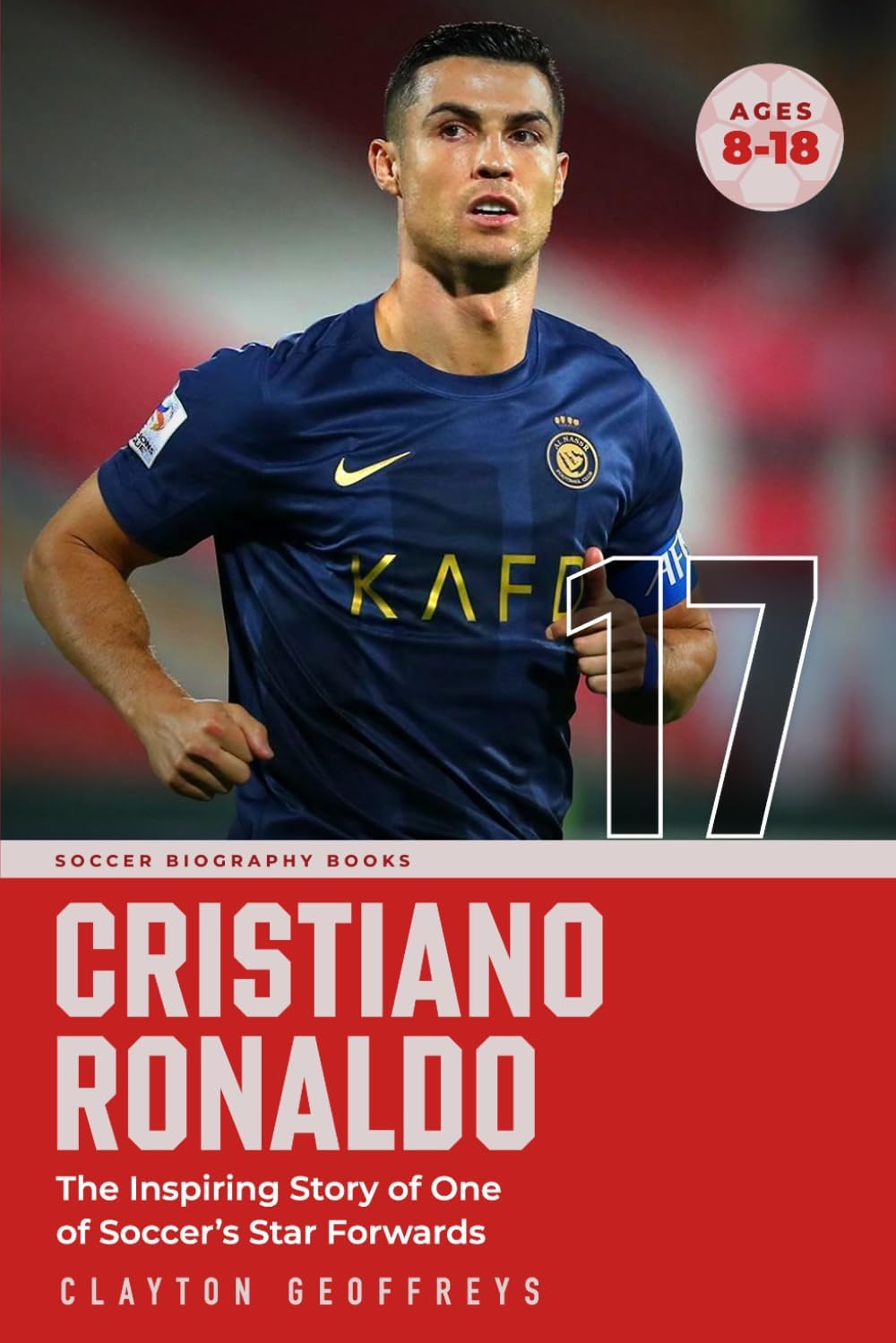 Cristiano Ronaldo: The Inspiring Story of One of Soccerโs Star Forwards (Soccer Biography Books)