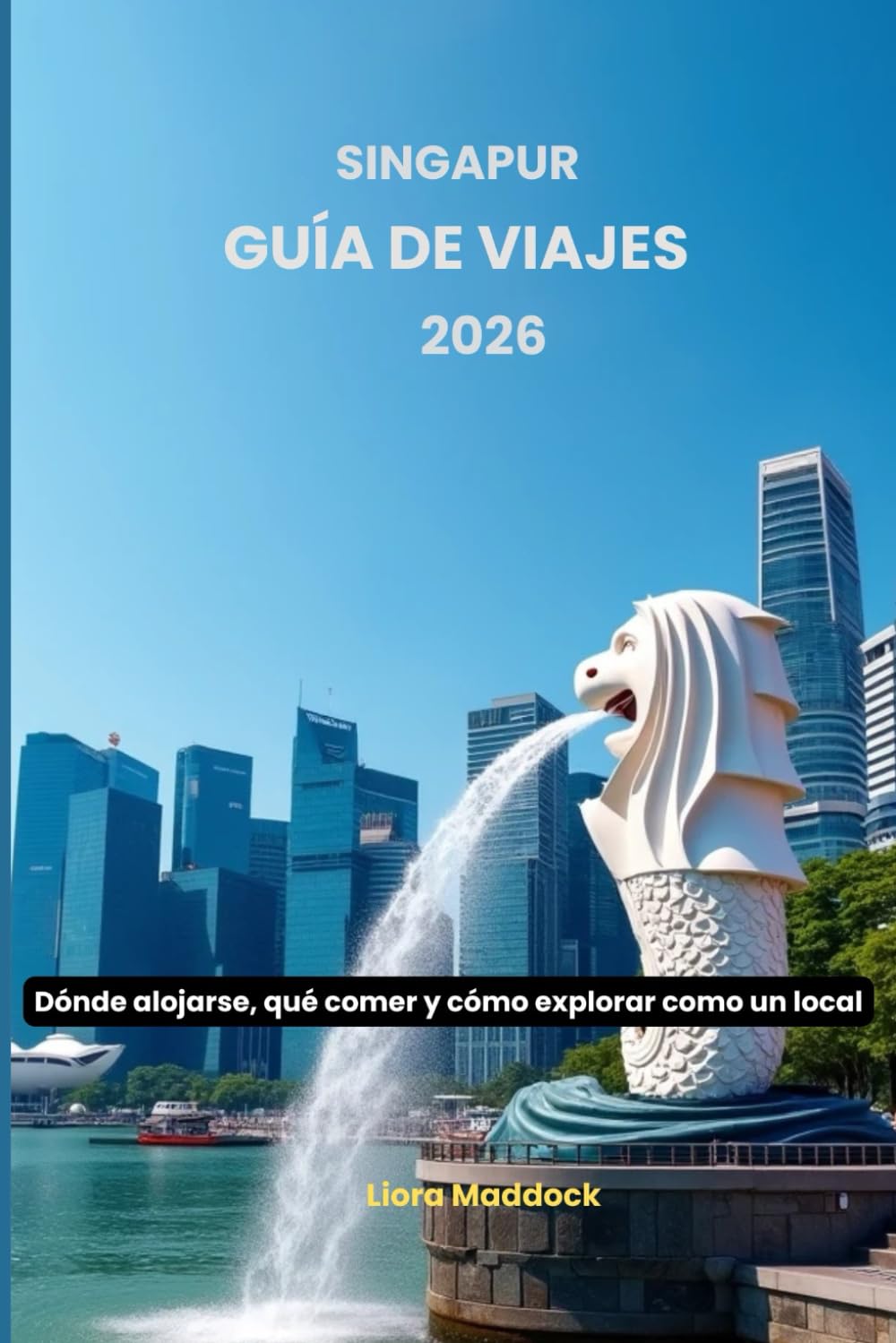 Singapur Guía de viajes 2026: Dónde alojarse, qué comer y cómo explorar como un local