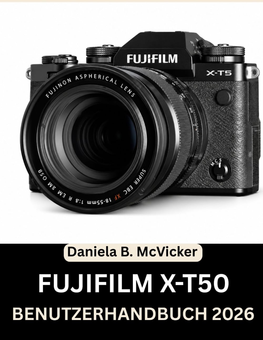 Fujifilm X-T50 Benutzerhandbuch 2026: Die komplette Masterclass 2026: Eine Schritt-für-Schritt-Anleitung zur Beherrschung von Einstellrädern, ... für Anfänger, Senioren und kreative Suchende
