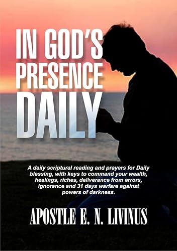 IN GOD’S PRESENCE DAILY: A daily scriptural reading and prayers for daily blessings, with keys to command your wealth, healings, riches, deliverance from errors, ignorance and 31 days warfare against