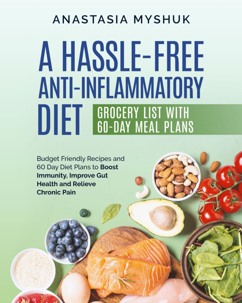 A Hassle Free Anti-Inflammatory Diet: Budget Friendly Recipes and 60 Day Diet Plans to Boost Immunity, Improve Gut Health and Relieve Chronic Pain      Paperback – October 18, 2024