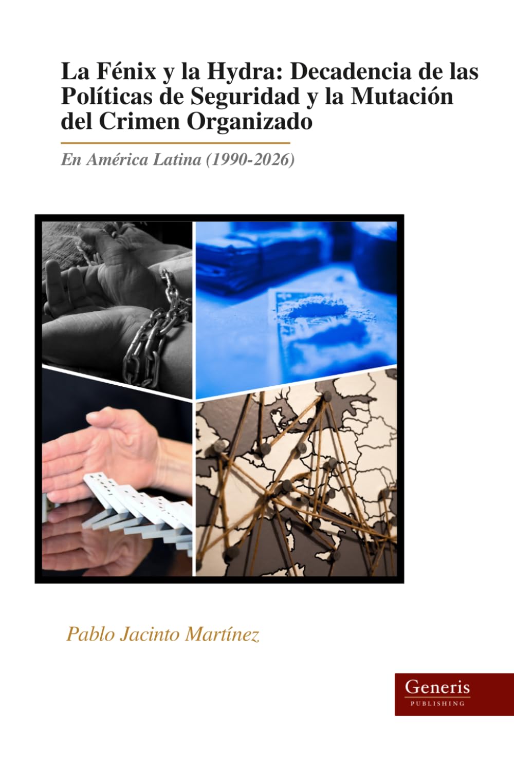 La Fénix y la Hydra: Decadencia de las Políticas de Seguridad y la Mutación del Crimen Organizado: En América Latina (1990-2026)