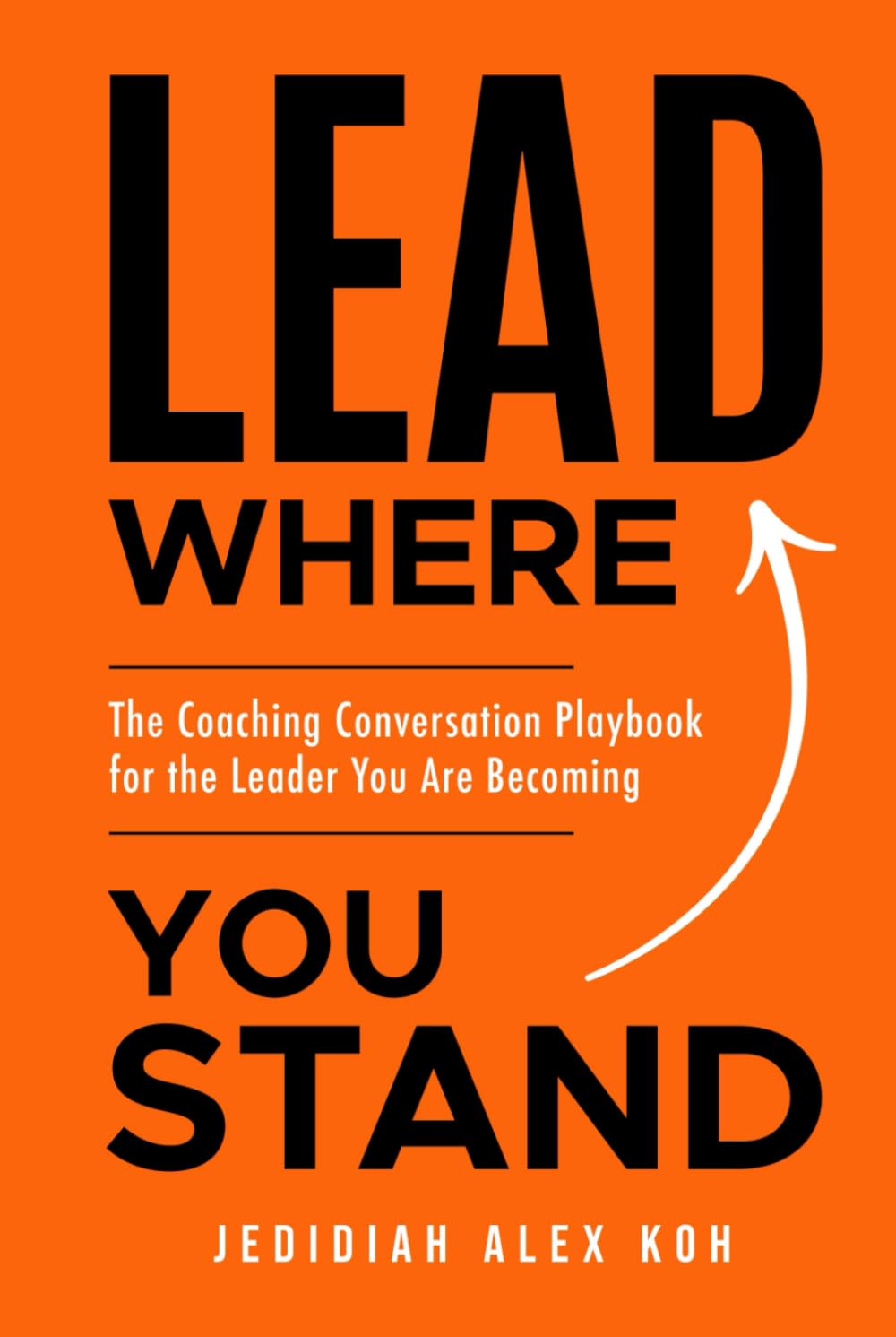 LEAD Where You Stand: The Coaching Conversation Playbook for the Leader You Are Becoming