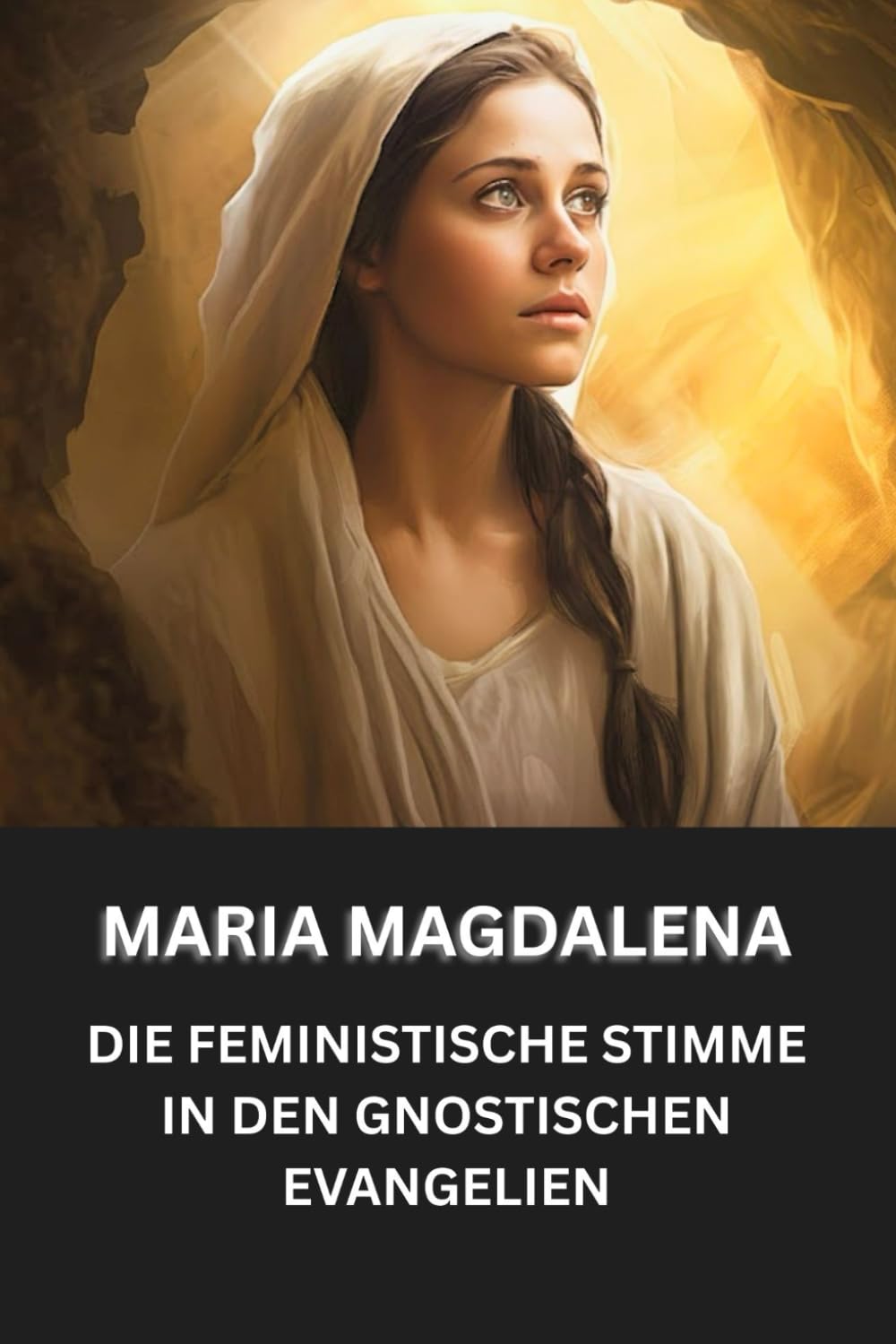 Maria Magdalena: DIE FEMINISTISCHE STIMME IN DEN GNOSTISCHEN EVANGELIEN