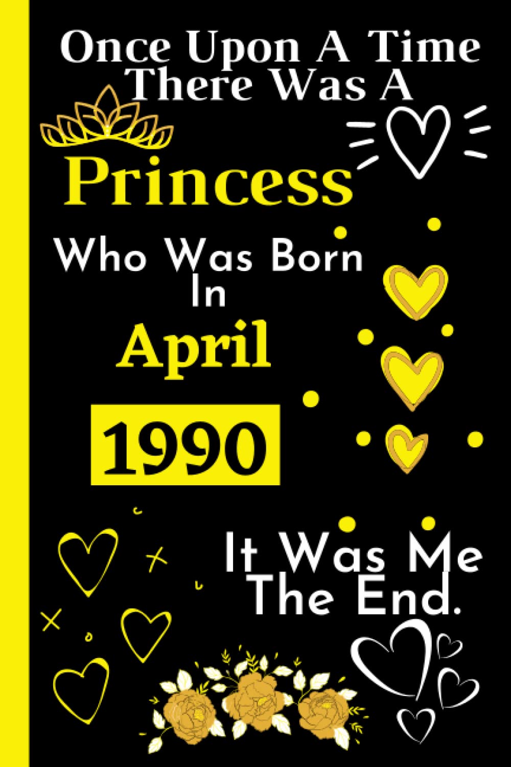 Once Upon A Time There Was A Princess Who Was Born In April 1990: Cute Birthday Gift For Womens Turning 32th _ Perfect Gift For Womens _ Happy 32th ... Lined Notebook Journal _ 120 Pages _ 6*9 Inch