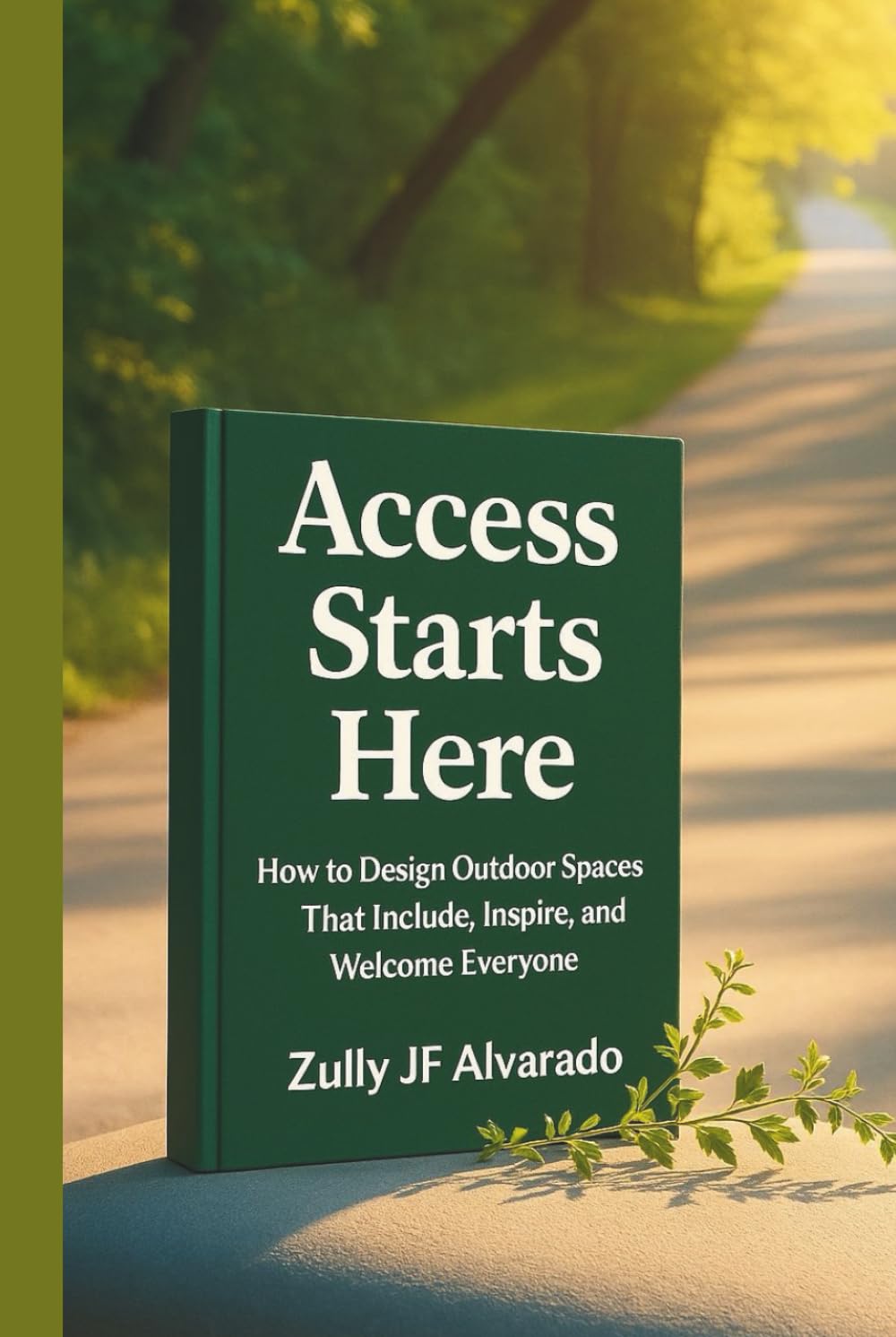 Access Starts Here: How to Reimagine Outdoor Spaces, Accesible Trails, Recreation, So Everyone Belongs. A Blueprint for Inclusive Design, Bold Leadership, and Lasting Impact