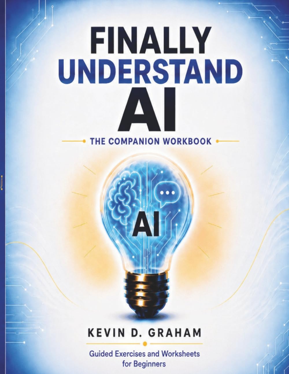 Finally Understand AI: The Companion Workbook: Guided Exercises and Worksheets for Beginners