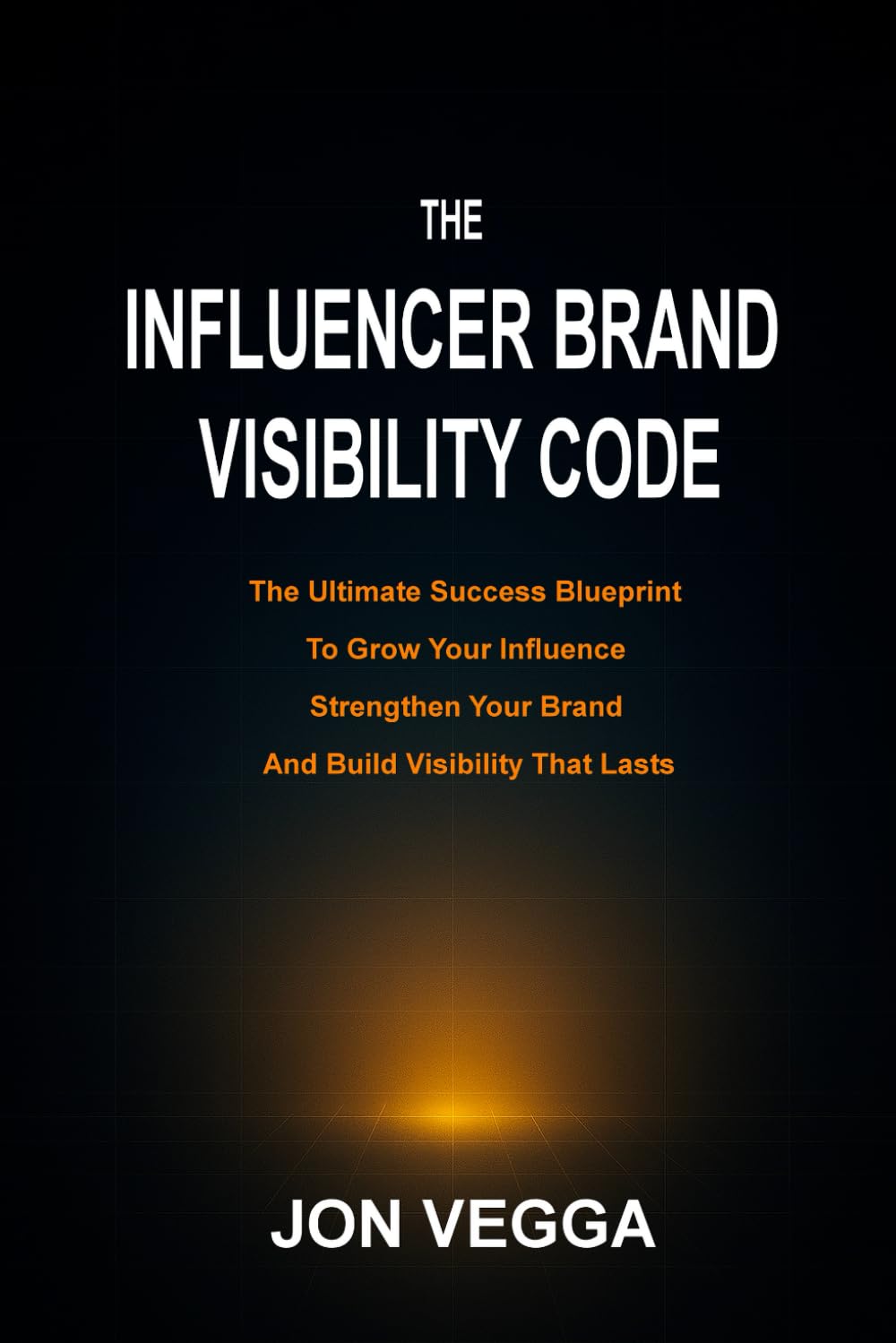 The Influencer Brand Visibility Code: The Ultimate Success Blueprint to Grow Your Influence, Strengthen Your Brand, and Build Visibility That Lasts (The Online Visibility Series)