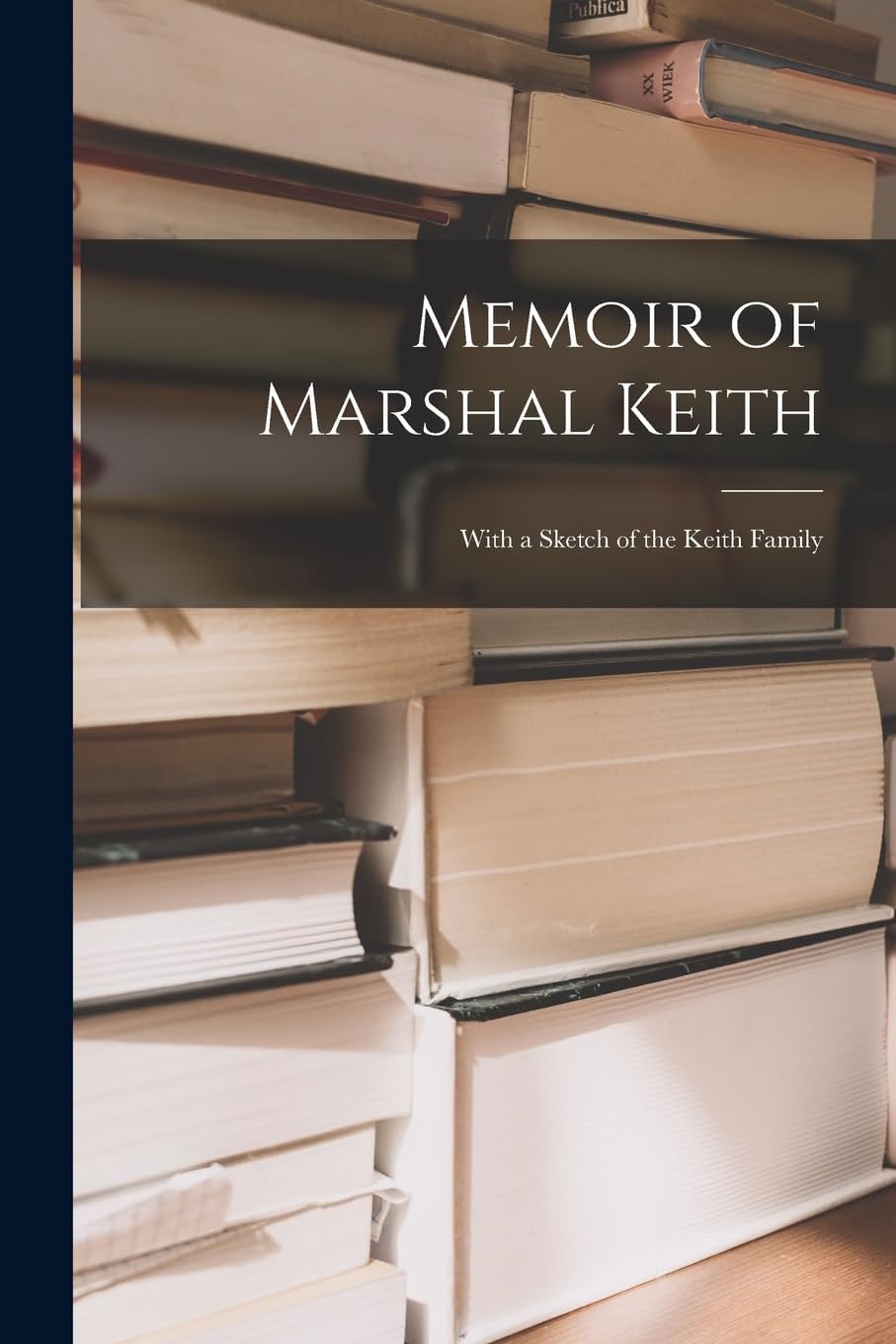 Memoir of Marshal Keith: With a Sketch of the Keith Family