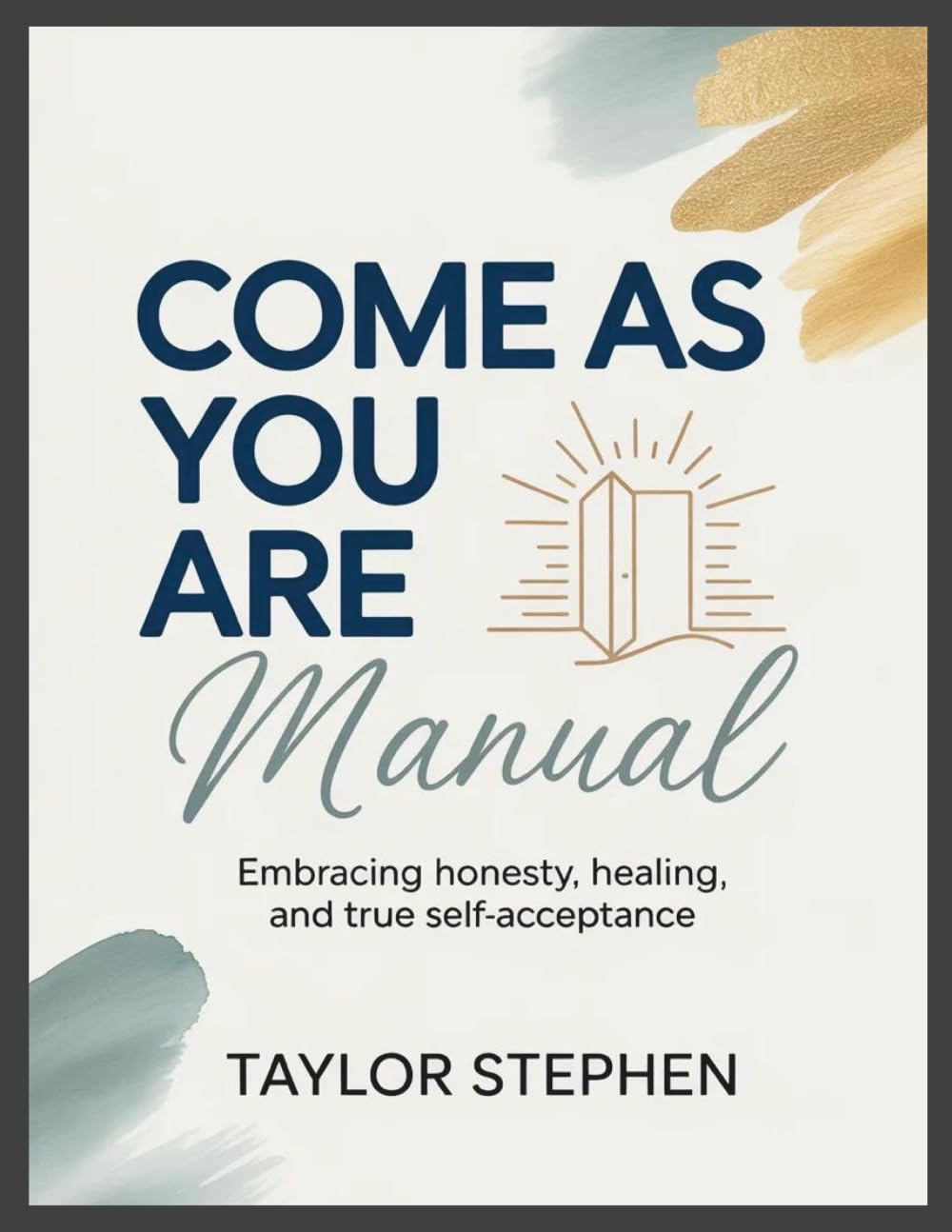 Come As You Are Manual: Embracing Honesty, Healing, and True Self-Acceptance