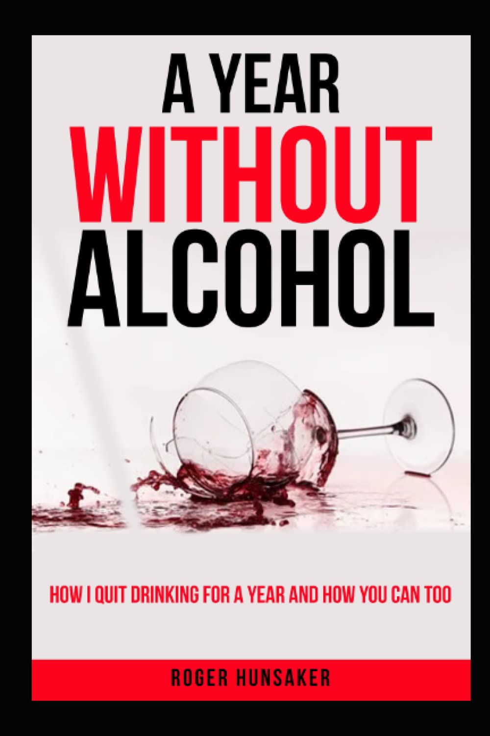 Roger HunsakerA Year Without Alcohol: How I quit drinking for a year and how you can too