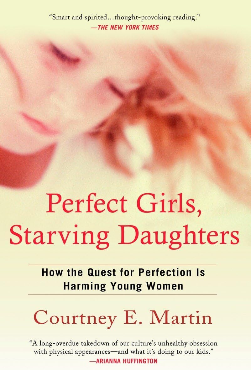 Perfect Girls, Starving Daughters: How the Quest for Perfection is Harming Young Women