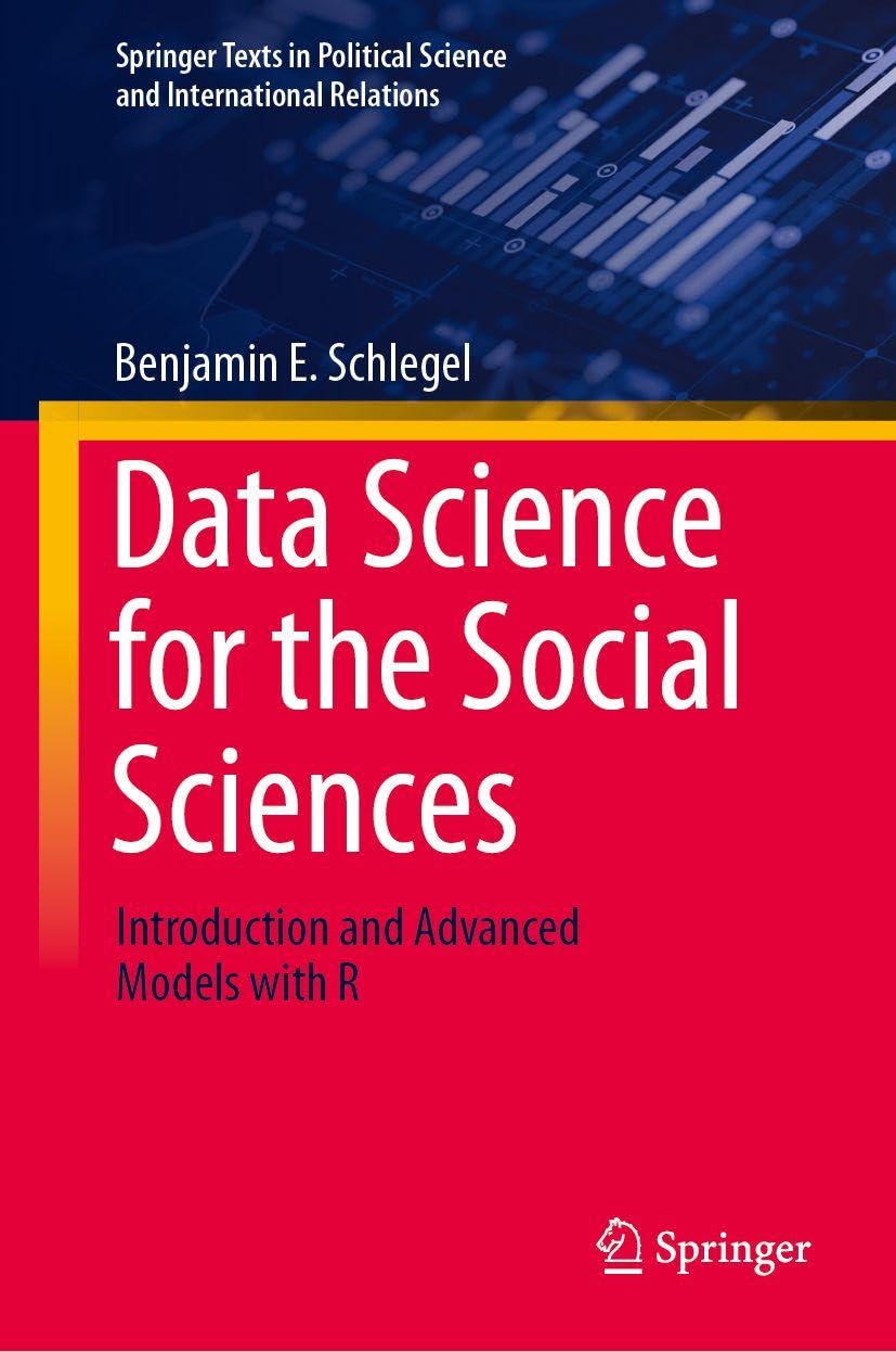 Data Science for the Social Sciences: Introduction and Advanced Models with R (Springer Texts in Political Science and International Relations)
