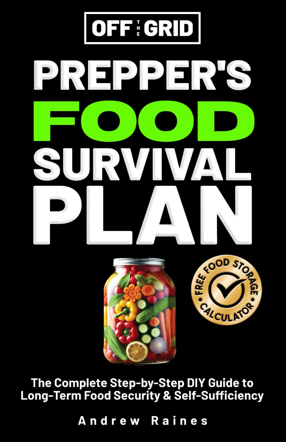 Off The Grid Prepper's Food Survival Plan: The Complete Step-by-Step DIY Guide to Long-Term Food Security & Self-Sufficiency