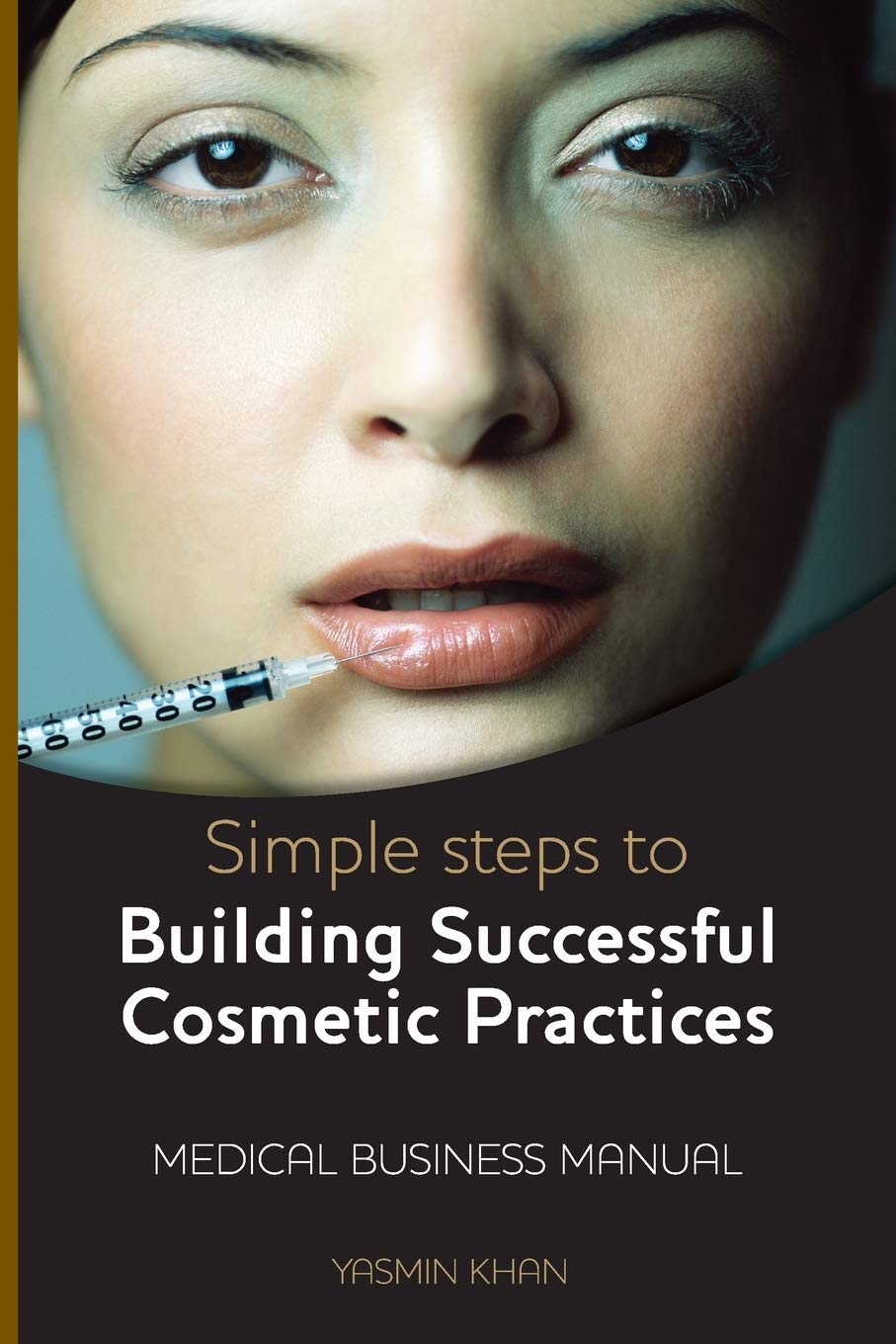 Simple Steps to Building Successful Cosmetic Practices,Yasmin Kh