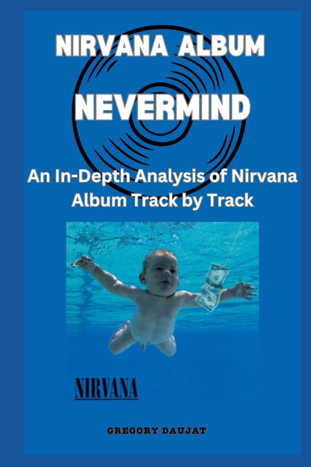 Nirvana Album -Nevermind - Every Song- An In-Depth Analysis of Nirvana Album Track by Track