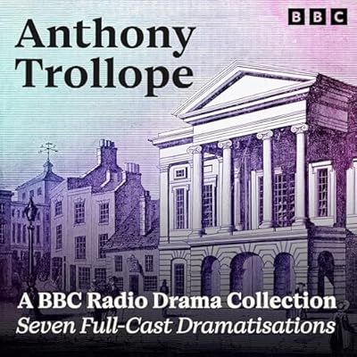 Anthony Trollope: A BBC Radio Drama Collection