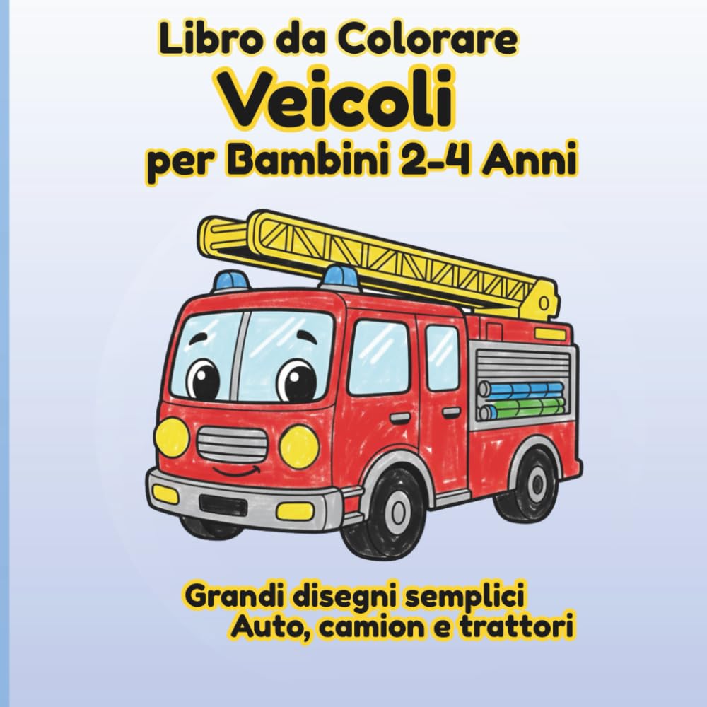 Libro da Colorare Veicoli per Bambini 2-4 Anni: Grandi disegni semplici di auto, camion e trattori facili da colorare