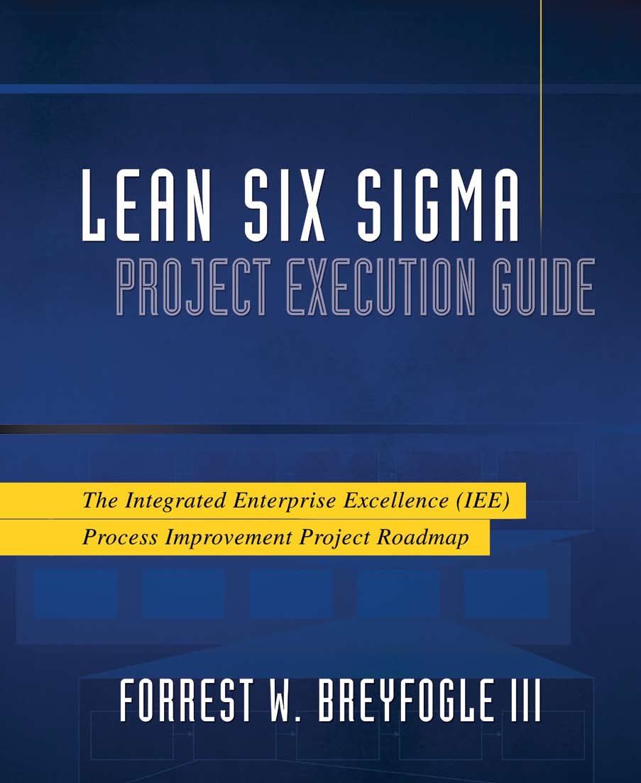 Lean Six Sigma Project Execution Guide: The Integrated Enterprise Excellence (IEE) Process Improvement Project Roadmap Indexed Edition