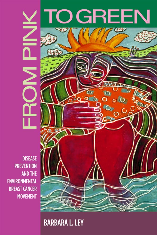 From Pink to Green: Disease Prevention and the Environmental Breast Cancer Movement (Critical Issues in Health and Medicine)