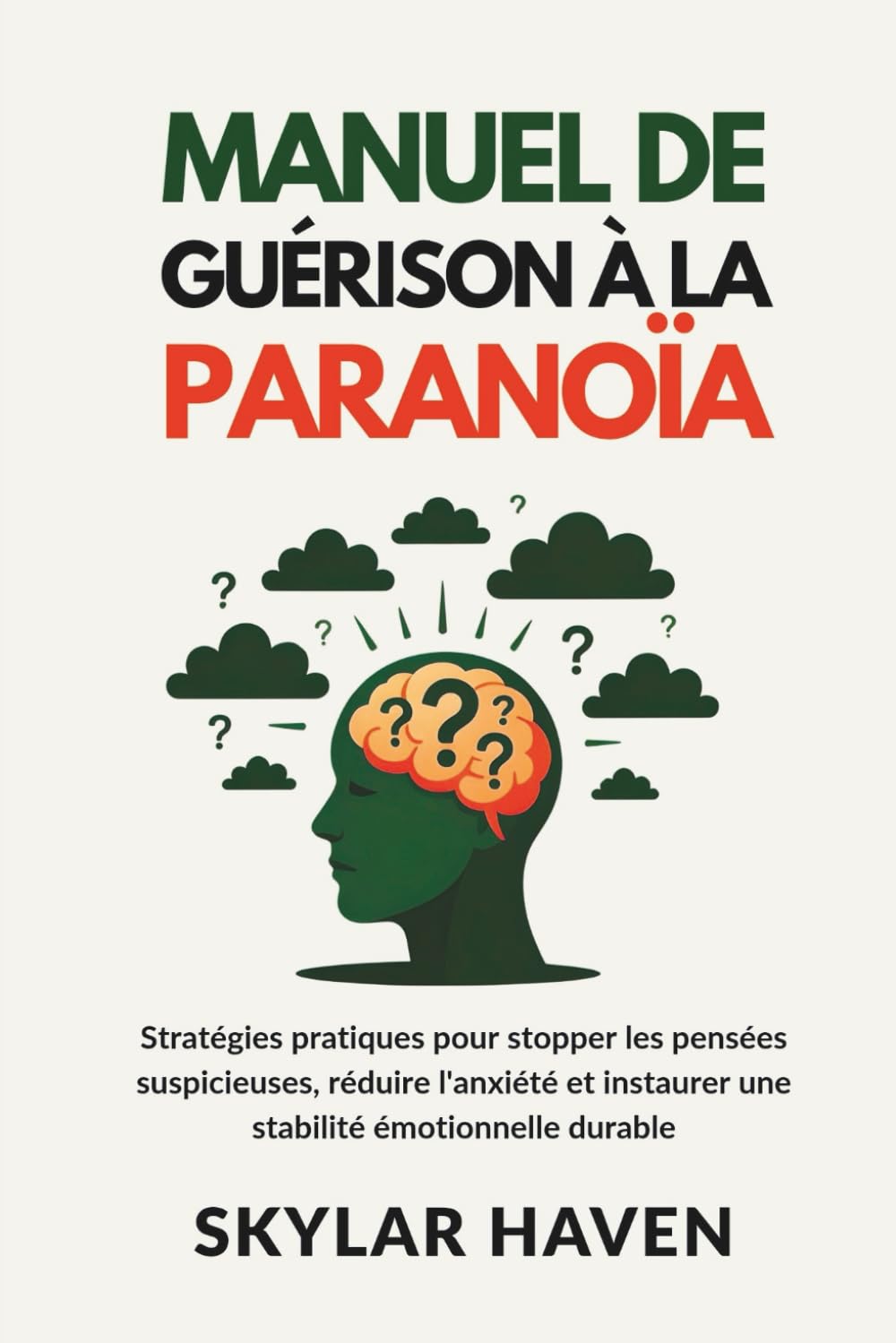 Manuel de guérison à la paranoïa: Stratégies pratiques pour stopper les pensées suspicieuses, réduire l'anxiété et instaurer une stabilité émotionnelle durable