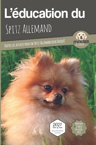 L'ÉDUCATION DU SPITZ ALLEMAND - Edition 2021 enrichie: Toutes les astuces pour un Spitz Allemand bien éduqué