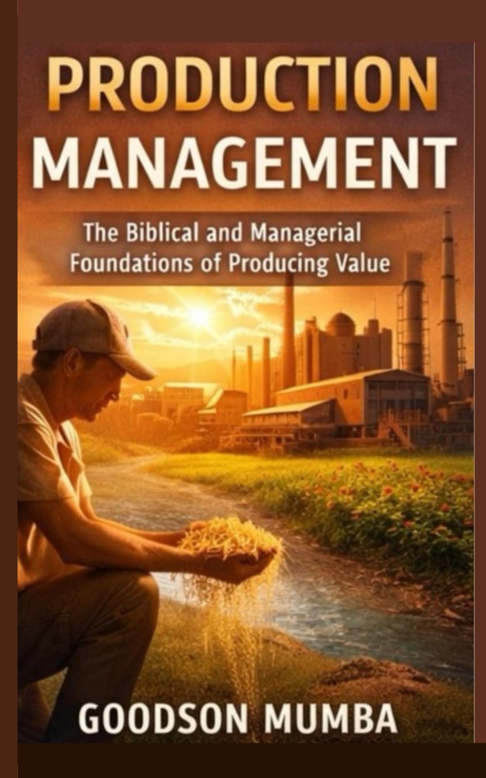 PRODUCTION MANAGEMENT: THE BIBLICAL AND MANAGERIAL FOUNDATIONS OF PRODUCING VALUE