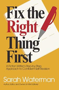 Fix the Right Thing First A Fiction Writers Step-by-Step Approach to Confident Self-Revision