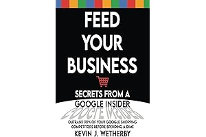 Feed Your Business: Secrets from a Google Insider: Outrank 90% of Your...