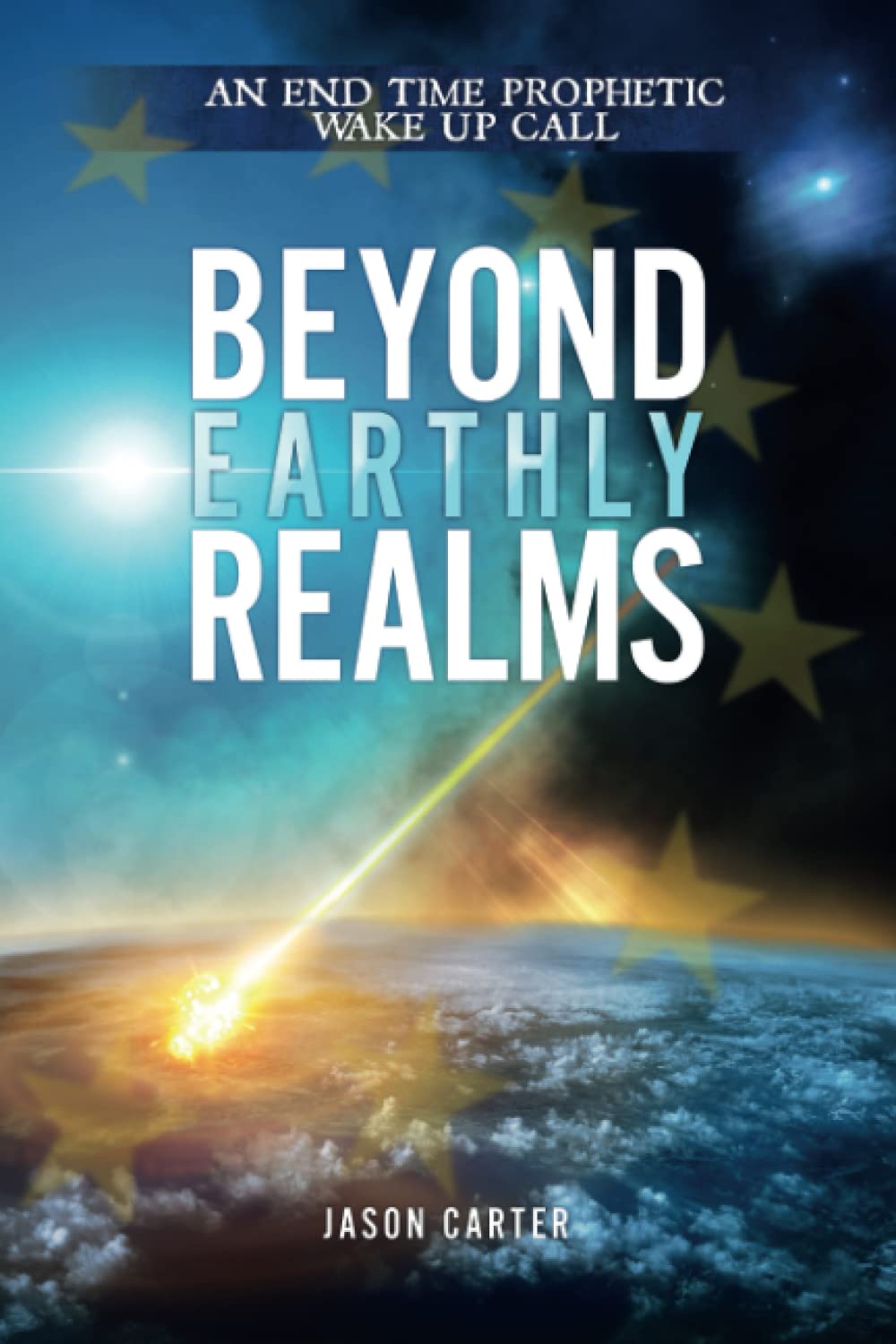Beyond Earthly Realms: An End Time Prophetic Wake Up Call