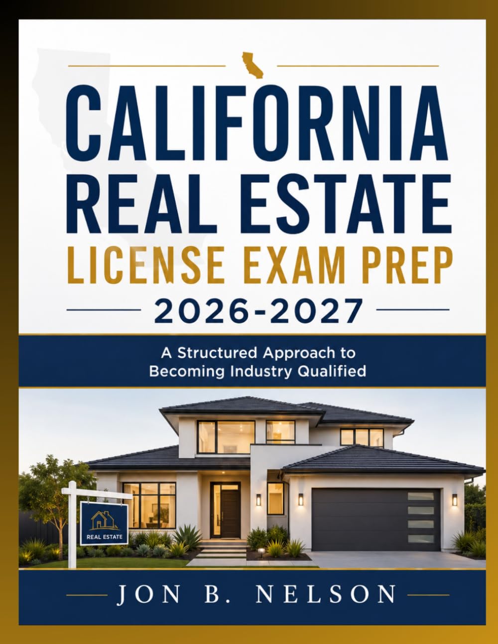 CALIFORNIA REAL ESTATE LICENSE EXAM PREP 2026-2027: A Structured Approach to Becoming Industry Qualified