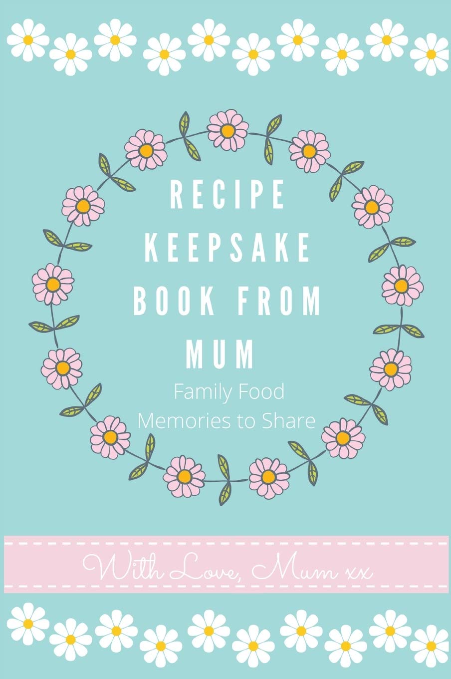 Recipe Keepsake Book From Mum: Create Your Own Recipe Book: 2