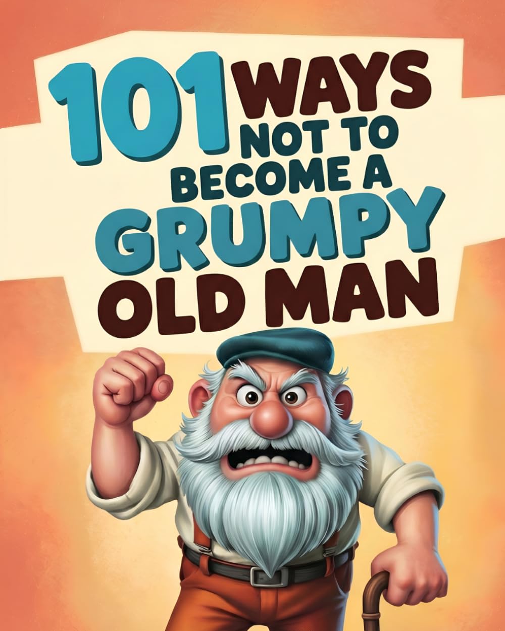 101 Ways Not To Become A Grumpy Old Man: How Not To Become A Grumpy Old Fart. The Funny Old Man Gift / Gag Gift For Men.