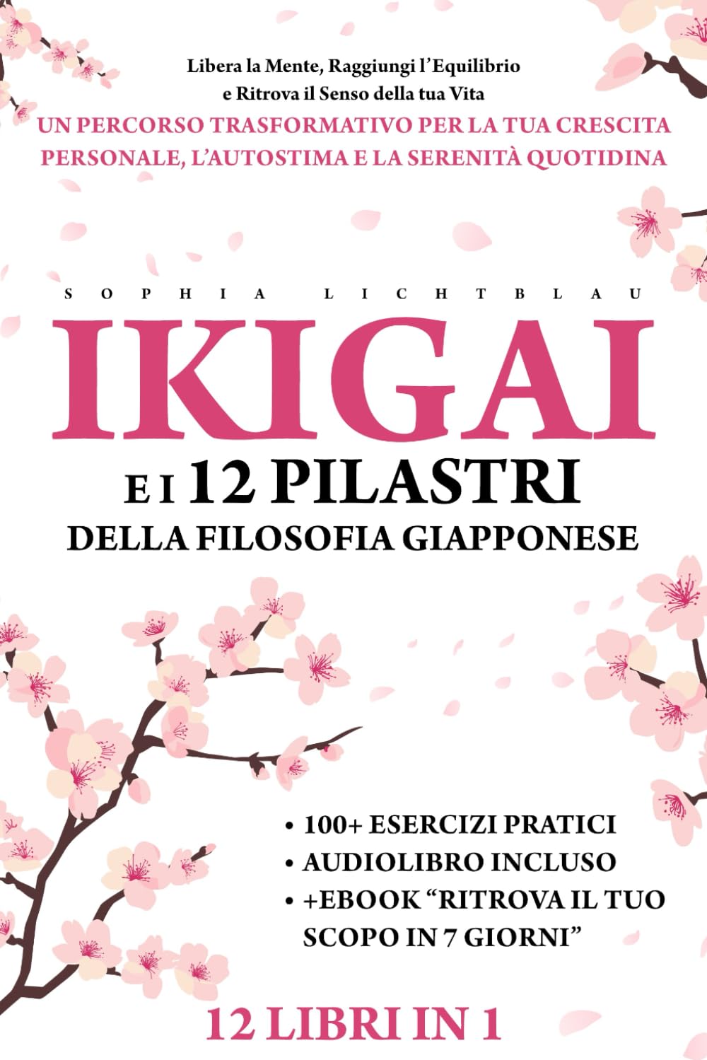 IKIGAI E I 12 PILASTRI DELLA FILOSOFIA GIAPPONESE (12 LIBRI IN 1): Ritrova il Senso della tua Vita - Un Percorso Trasformativo per la tua Crescita ... – Filosofie per la mente e per l’anima)