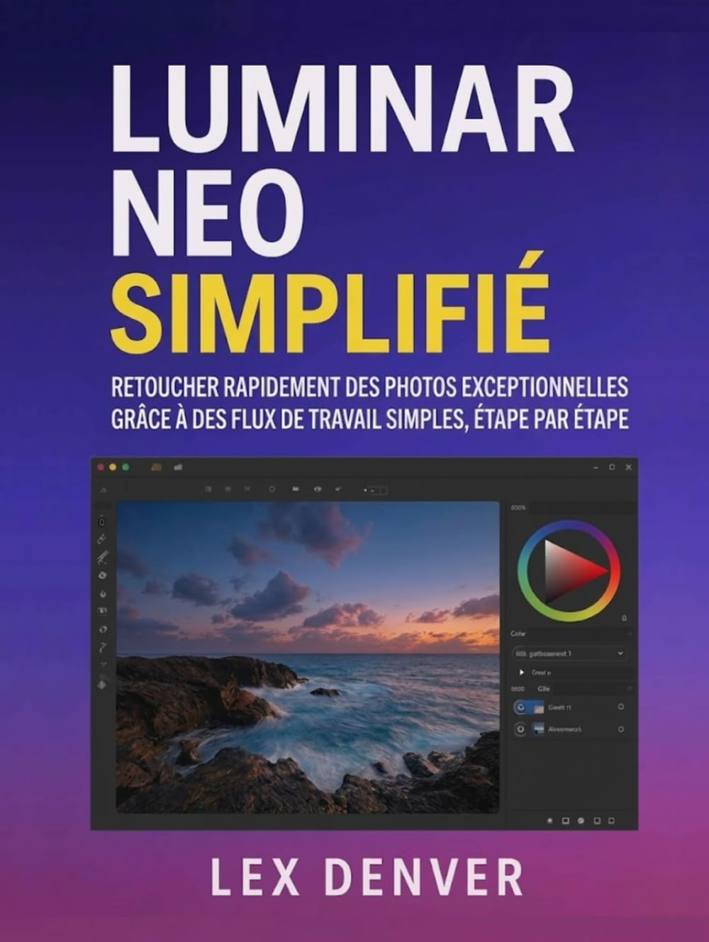 Luminar Neo simplifié: Retouchez rapidement des photos exceptionnelles grâce à des flux de travail simples, étape par étape