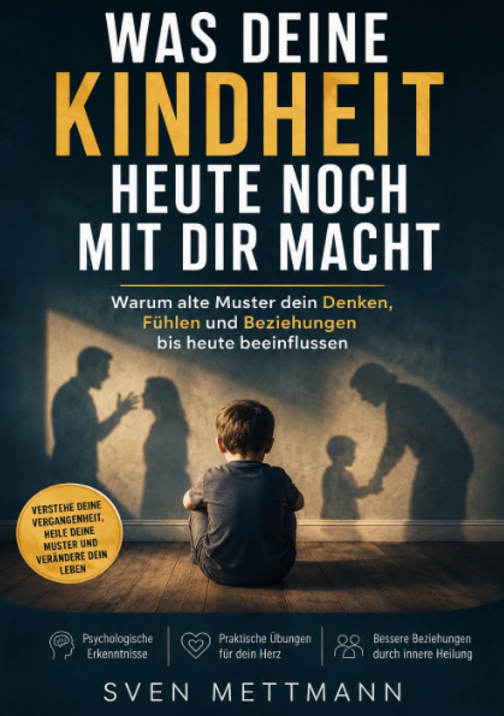 Was Deine Kindheit heute noch mit Dir macht!: Warum alte Muster dein Denken, deine Gefühle und Beziehungen bis heute beeinflussen
