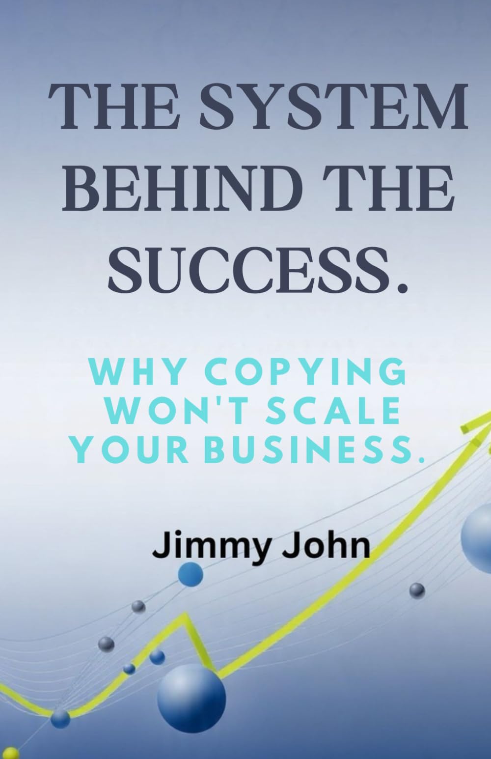 The System Behind the Success:: Why Copying Won’t Scale Your Business.