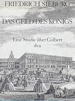Das Geld des Ko¨nigs;: Eine Studie u¨ber Colbert. Mit zahlreichen zeitgeschichtlichen Abbildungen (German Edition)