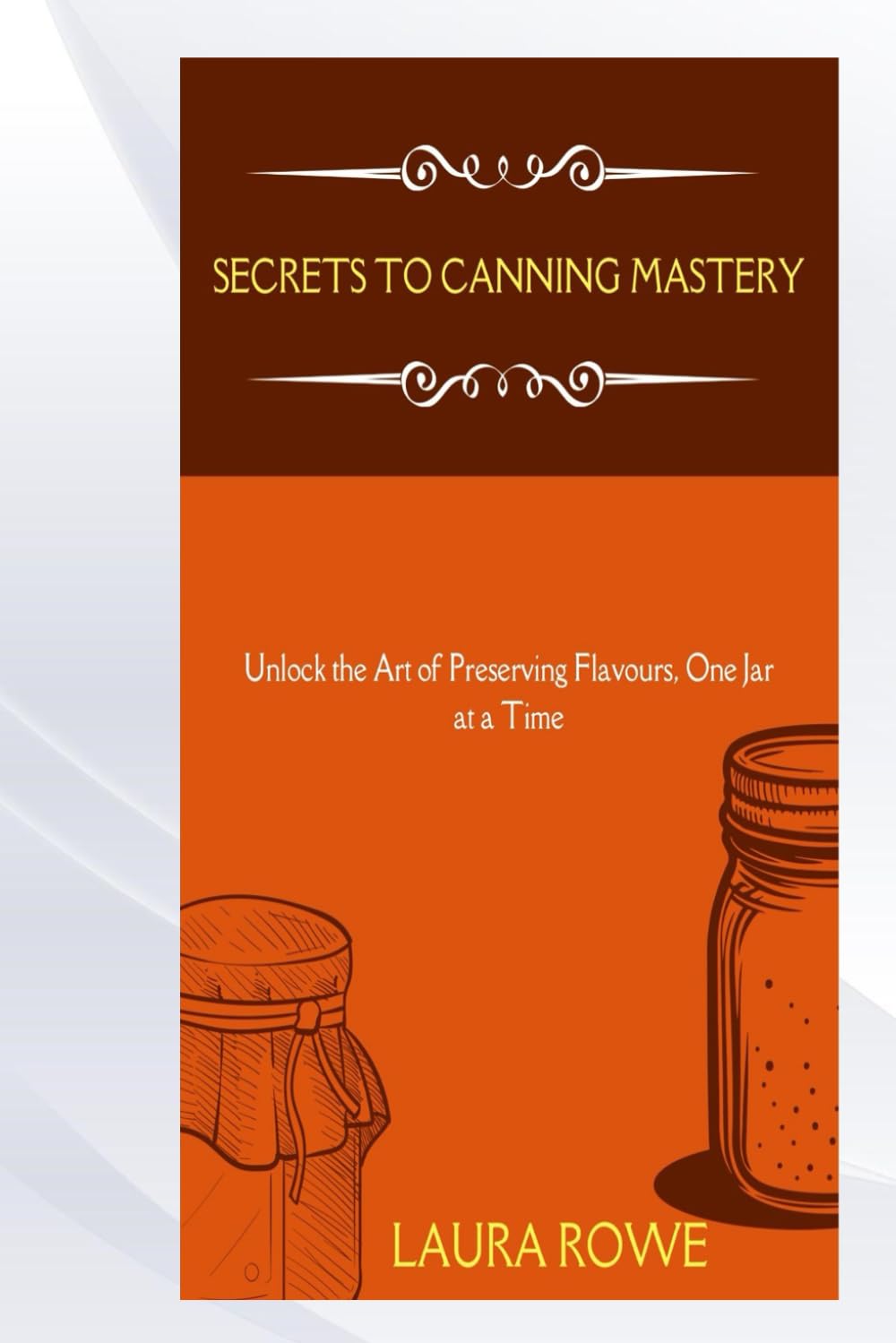 SECRETS TO CANNING MASTERY