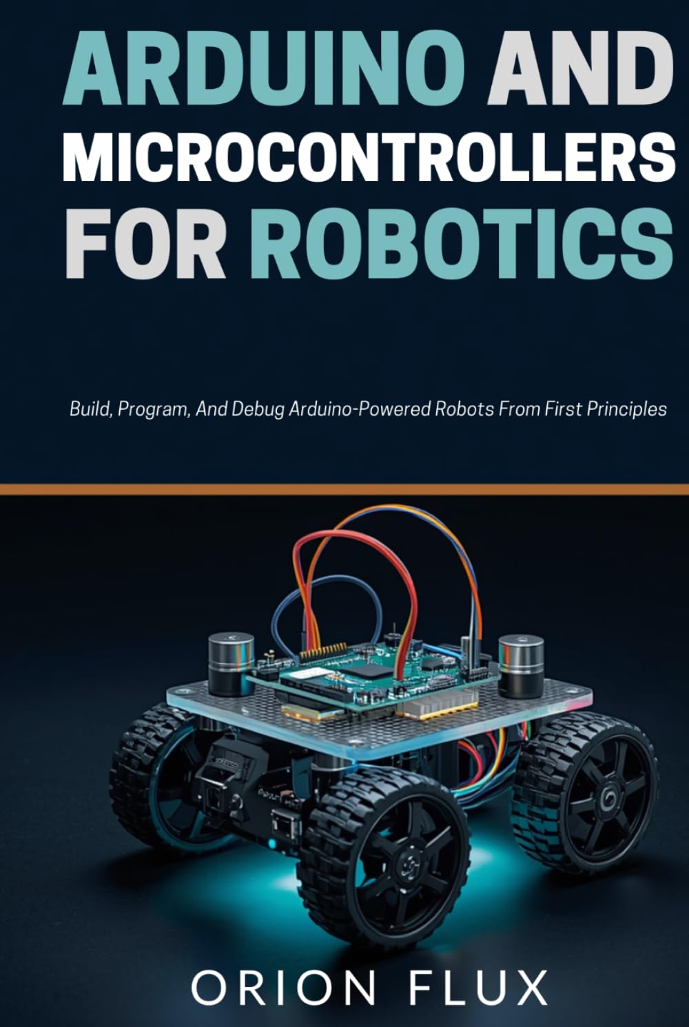 Arduino & Microcontrollers for Robotics: Build, Program, And Debug Arduino-Powered Robots From First Principles (ROBOT EMPIRE)