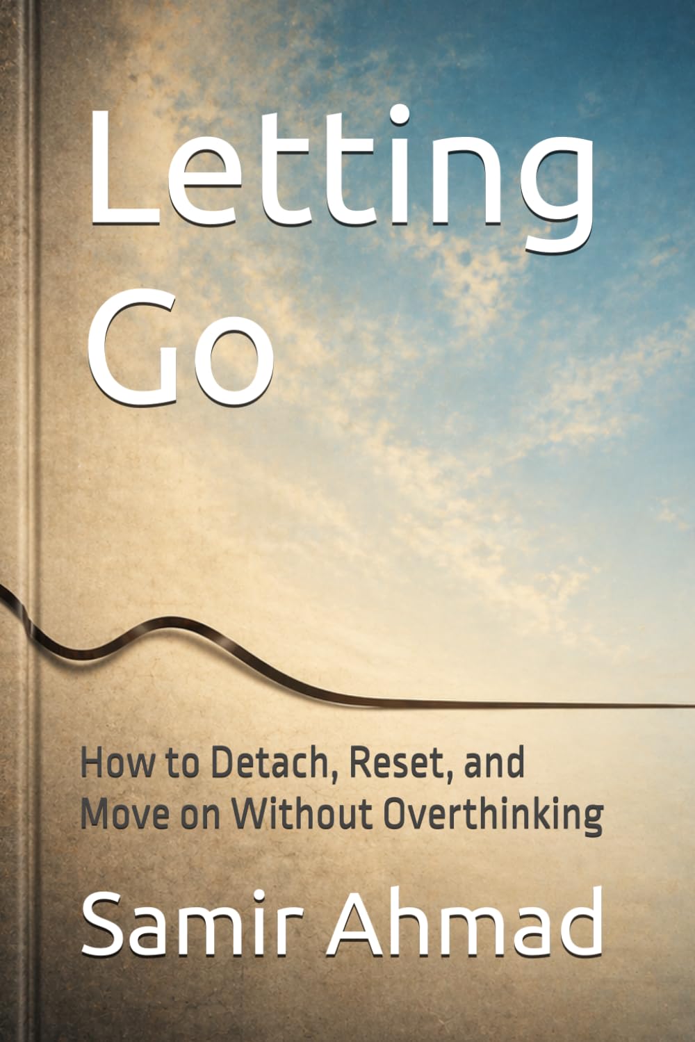 Letting Go: How to Detach, Reset, and Move on Without Overthinking (The Human Condition Series)