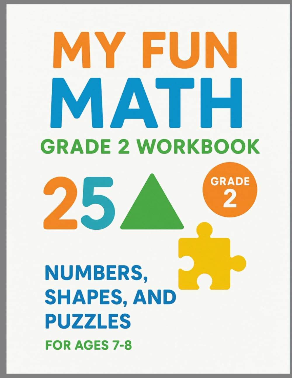 My Fun Math Grade 2 Workbook: Numbers, Shapes, and Puzzles for Ages 7-8 (Elevate Math Mastery: Progressive Drills from Elementary to Middle School)